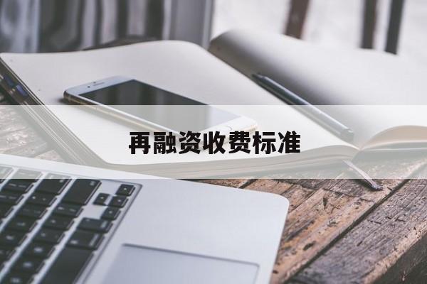 再融资收费标准(再融资收费标准是什么)承德市