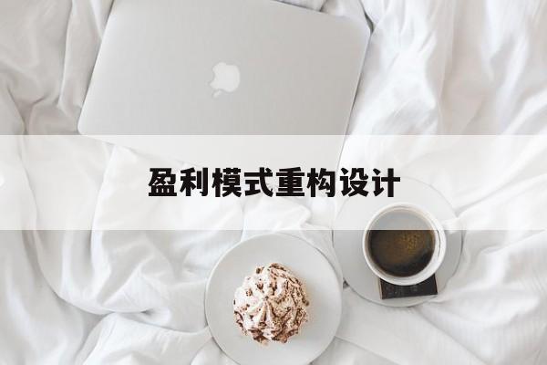 盈利模式重构设计(盈利模式重构设计方案)承德市 盈利模式重构设计(盈利模式重构设计方案)承德市