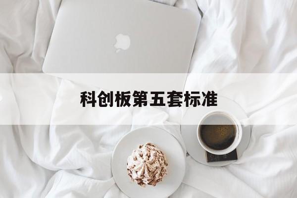 科创板第五套标准(科创板第五套标准上市公司有多少家)承德市